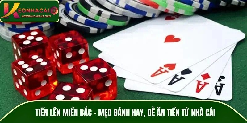 Tiến Lên Miền Bắc – Mẹo Đánh Hay, Dễ Ăn Tiền Từ Nhà Cái