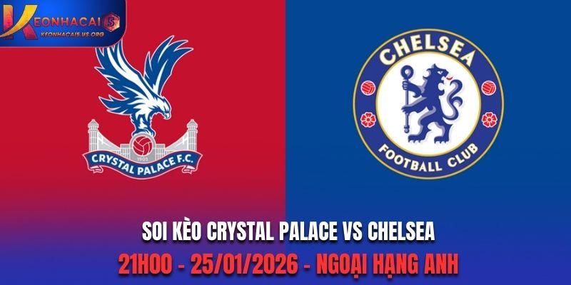 Soi Kèo Crystal Palace Vs Chelsea: 21h00 - 25/01/2026 - Ngoại Hạng Anh